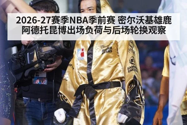 2026-27赛季NBA季前赛 密尔沃基雄鹿阿德托昆博出场负荷与后场轮换观察